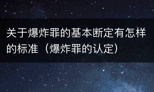 关于爆炸罪的基本断定有怎样的标准（爆炸罪的认定）