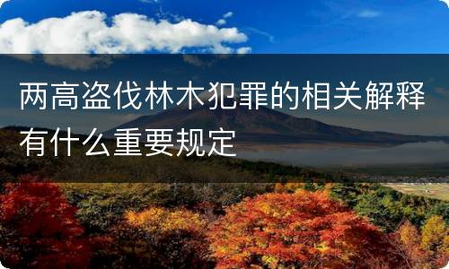 两高盗伐林木犯罪的相关解释有什么重要规定