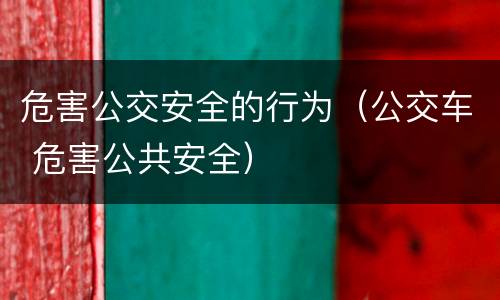 危害公交安全的行为（公交车 危害公共安全）