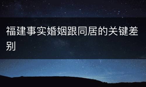 福建事实婚姻跟同居的关键差别