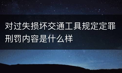 对过失损坏交通工具规定定罪刑罚内容是什么样