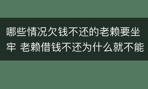 哪些情况欠钱不还的老赖要坐牢 老赖借钱不还为什么就不能坐牢
