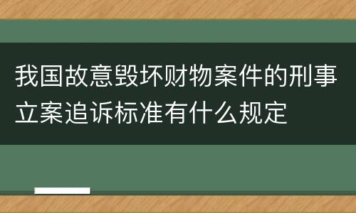 我国故意毁坏财物案件的刑事立案追诉标准有什么规定