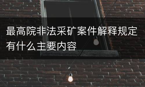 最高院非法采矿案件解释规定有什么主要内容