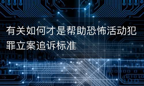 有关如何才是帮助恐怖活动犯罪立案追诉标准
