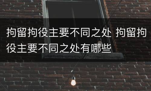 拘留拘役主要不同之处 拘留拘役主要不同之处有哪些