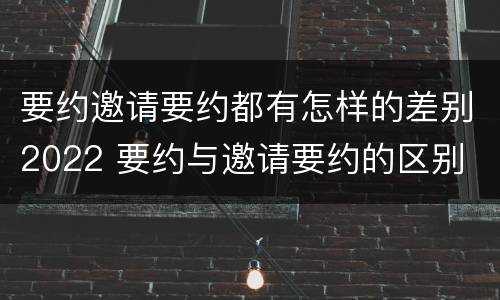 要约邀请要约都有怎样的差别2022 要约与邀请要约的区别
