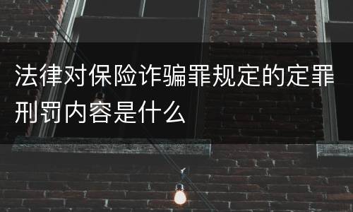 法律对保险诈骗罪规定的定罪刑罚内容是什么