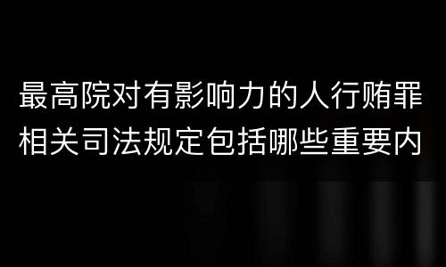 最高院对有影响力的人行贿罪相关司法规定包括哪些重要内容