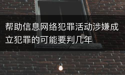 帮助信息网络犯罪活动涉嫌成立犯罪的可能要判几年