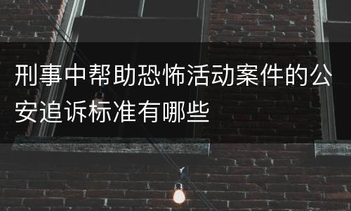 刑事中帮助恐怖活动案件的公安追诉标准有哪些