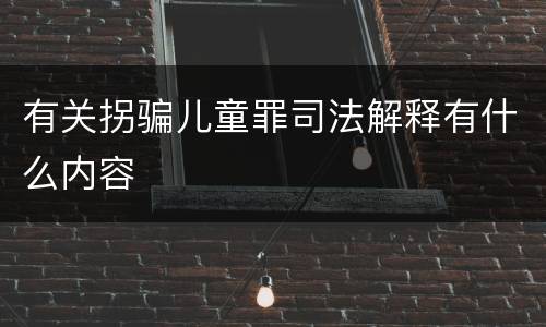 有关拐骗儿童罪司法解释有什么内容