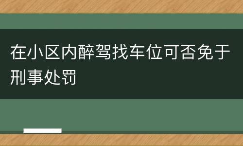 在小区内醉驾找车位可否免于刑事处罚