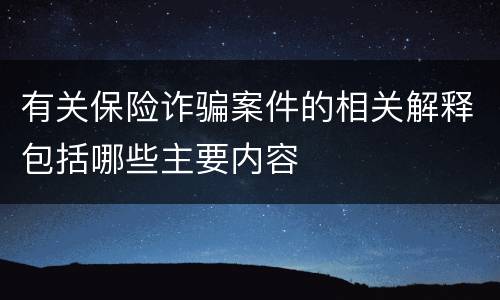 有关保险诈骗案件的相关解释包括哪些主要内容