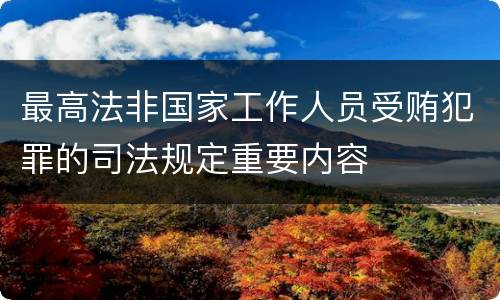 最高法非国家工作人员受贿犯罪的司法规定重要内容