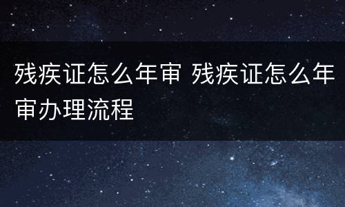 残疾证怎么年审 残疾证怎么年审办理流程