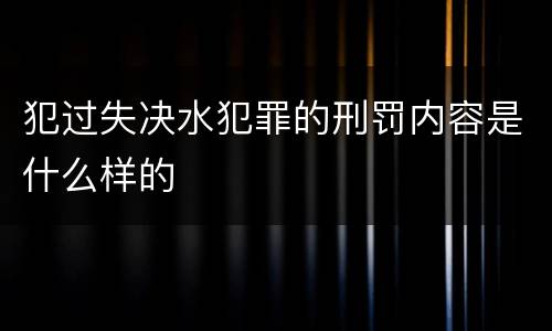 犯过失决水犯罪的刑罚内容是什么样的