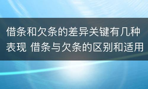 借条和欠条的差异关键有几种表现 借条与欠条的区别和适用要点