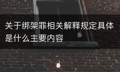 关于绑架罪相关解释规定具体是什么主要内容