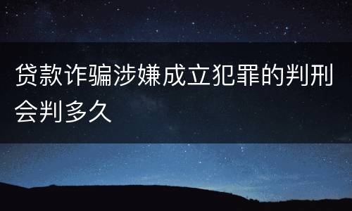 贷款诈骗涉嫌成立犯罪的判刑会判多久