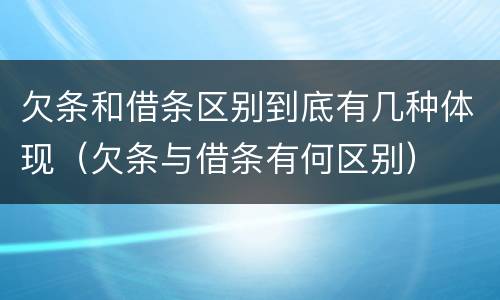 欠条和借条区别到底有几种体现（欠条与借条有何区别）