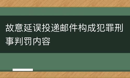 故意延误投递邮件构成犯罪刑事判罚内容