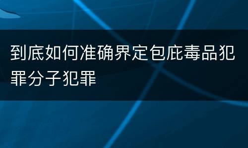到底如何准确界定包庇毒品犯罪分子犯罪