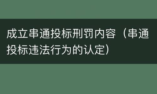 成立串通投标刑罚内容（串通投标违法行为的认定）