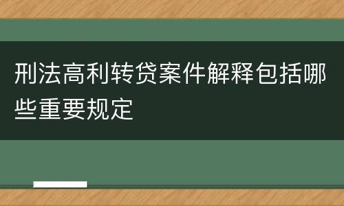 刑法高利转贷案件解释包括哪些重要规定