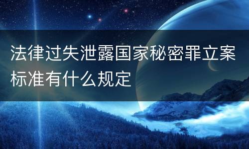 法律过失泄露国家秘密罪立案标准有什么规定
