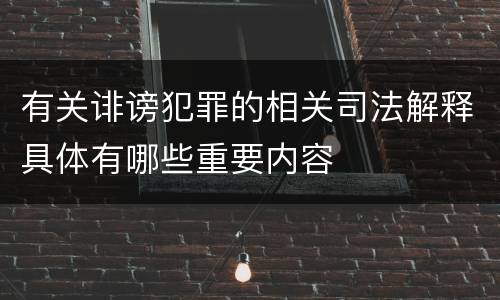 有关诽谤犯罪的相关司法解释具体有哪些重要内容