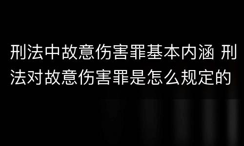 刑法中故意伤害罪基本内涵 刑法对故意伤害罪是怎么规定的