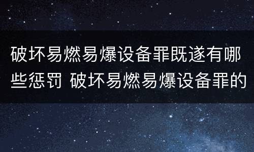 破坏易燃易爆设备罪既遂有哪些惩罚 破坏易燃易爆设备罪的构成要件