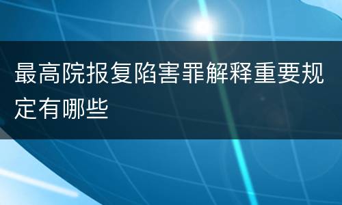 最高院报复陷害罪解释重要规定有哪些