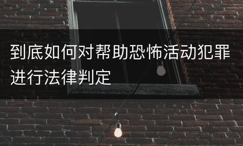 到底如何对帮助恐怖活动犯罪进行法律判定