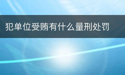 犯单位受贿有什么量刑处罚