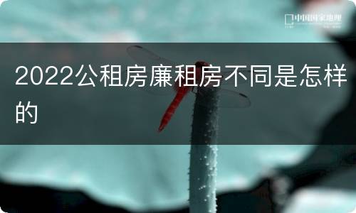 2022公租房廉租房不同是怎样的