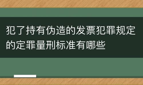 犯了持有伪造的发票犯罪规定的定罪量刑标准有哪些
