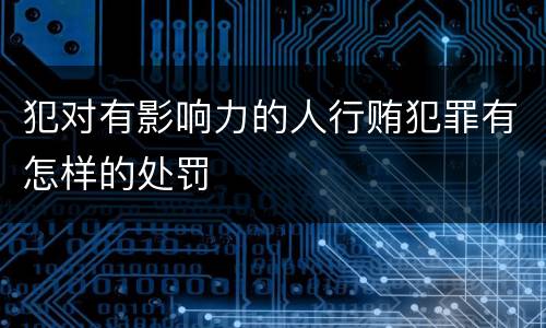 犯对有影响力的人行贿犯罪有怎样的处罚