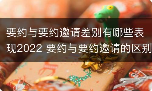 要约与要约邀请差别有哪些表现2022 要约与要约邀请的区别并举例说明