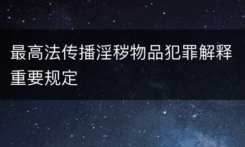 最高法传播淫秽物品犯罪解释重要规定