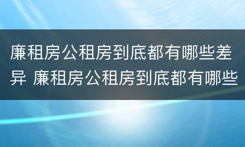 廉租房公租房到底都有哪些差异 廉租房公租房到底都有哪些差异呢