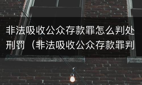 非法吸收公众存款罪怎么判处刑罚（非法吸收公众存款罪判刑标准）