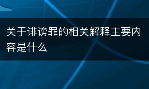 关于诽谤罪的相关解释主要内容是什么