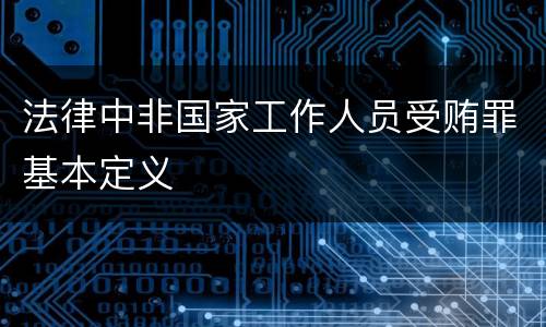 法律中非国家工作人员受贿罪基本定义
