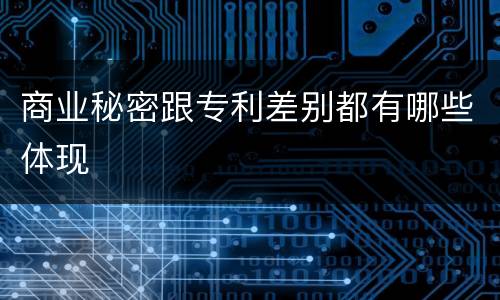 商业秘密跟专利差别都有哪些体现