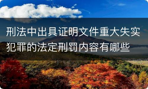刑法中出具证明文件重大失实犯罪的法定刑罚内容有哪些