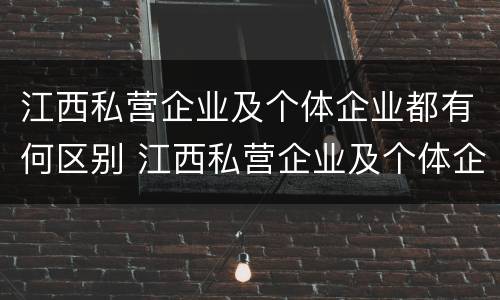 江西私营企业及个体企业都有何区别 江西私营企业及个体企业都有何区别呢