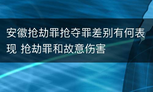 安徽抢劫罪抢夺罪差别有何表现 抢劫罪和故意伤害