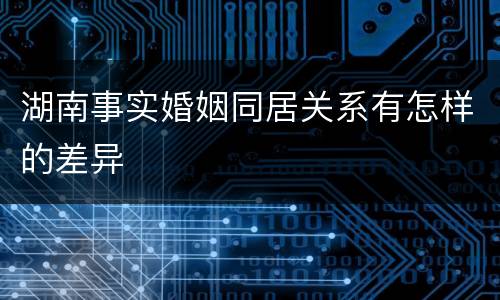 湖南事实婚姻同居关系有怎样的差异
